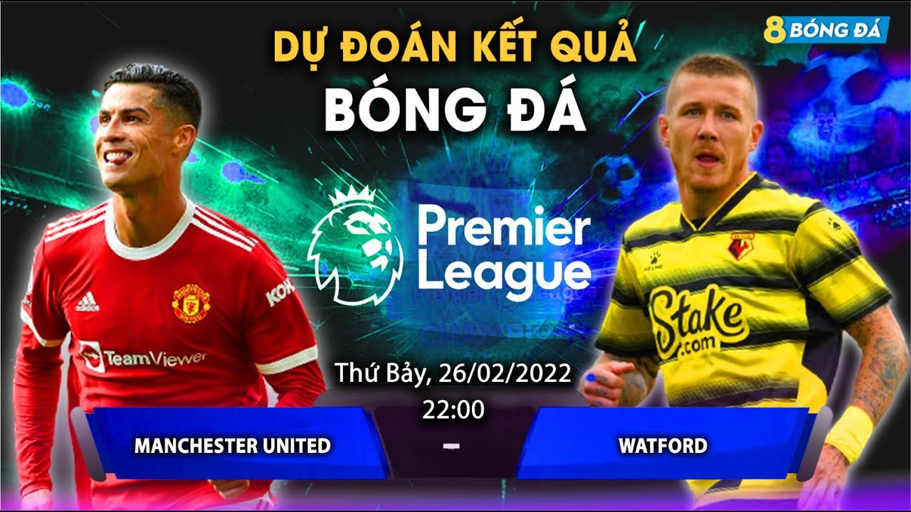 SOI KÈO, NHẬN ĐỊNH BÓNG ĐÁ HÔM NAY MANCHESTER UNITED VS WATFORD 22h00, 26/2/2022 – NGOẠI HẠNG ANH