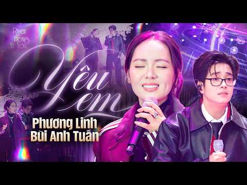 YÊU EM - BÙI ANH TUẤN & PHƯƠNG LINH live at #RiverFlowsInYouShow