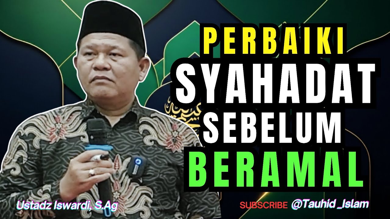 PERBAIKI SYAHADAT SEBELUM BERAMAL | Ustadz Iswardi, S.Ag | Kajian Tauhid 