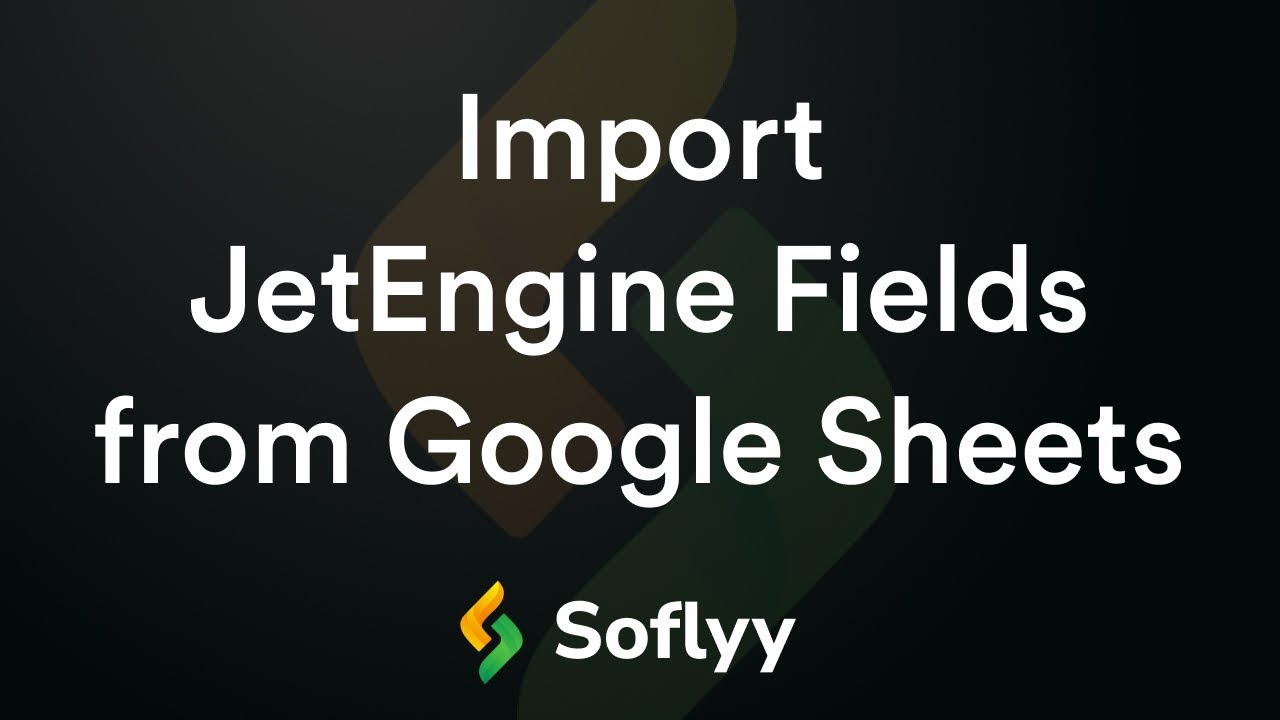 Learn to Import JetEngine Fields from Google Sheets