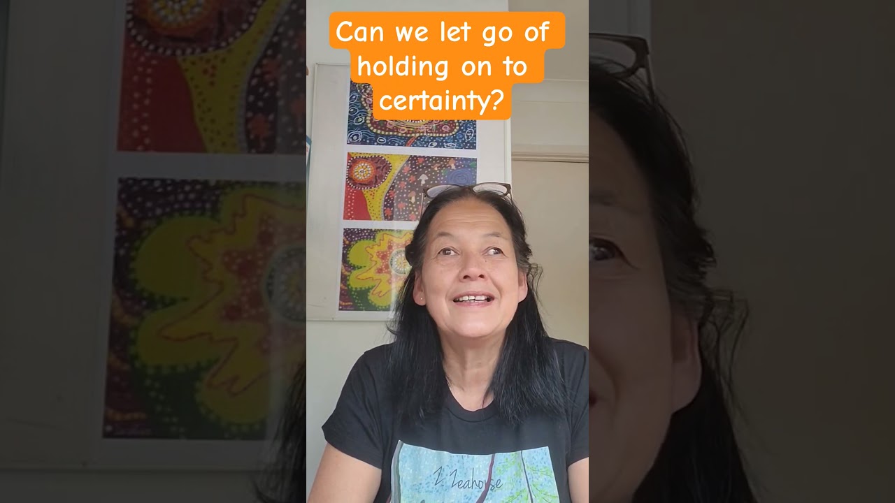 Can we let go of holding on to certainty?