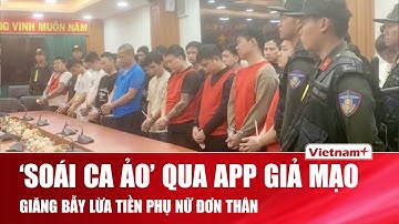 Vạch trần đường dây lừa đảo nhắm vào phụ nữ đơn thân: ‘Soái ca ảo’ giăng bẫy qua app giả mạo