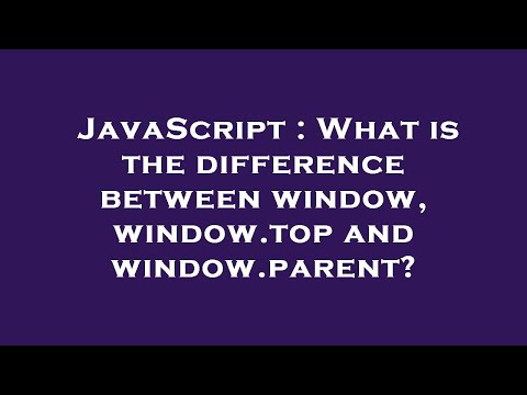 JavaScript : What is the difference between window, window.top and window.parent?