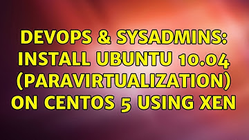 DevOps & SysAdmins: Install Ubuntu 10.04 (Paravirtualization) on CentOS 5 using Xen