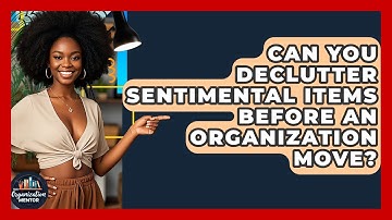 Can You Declutter Sentimental Items Before An Organization Move? - Your Organization Mentor