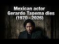 Mexican actor Gerardo Taracena dies | Muere el actor mexicano Gerardo Taracena