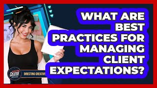 What Are Best Practices For Managing Client Expectations
