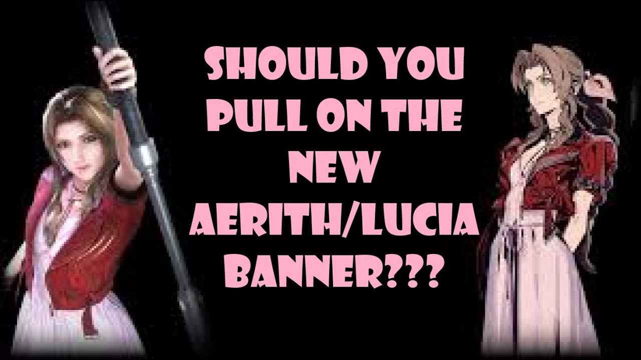 FF7 Ever Crisis Should You Pull On the Aerith and Lucia Banner???