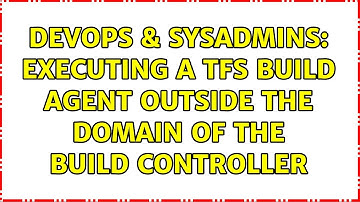 DevOps & SysAdmins: Executing a TFS Build Agent outside the domain of the Build Controller