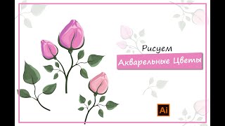 Рисуем акварельные  цветы в Adobe Illustrator