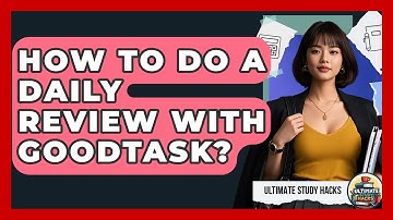 How To Do A Daily Review With GoodTask? - Ultimate Study Hacks