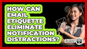 How Can Email Etiquette Eliminate Notification Distractions? - TheEmailToolbox.com