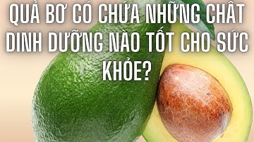 Quả bơ có chứa những chất dinh dưỡng nào tốt cho sức khỏe?
