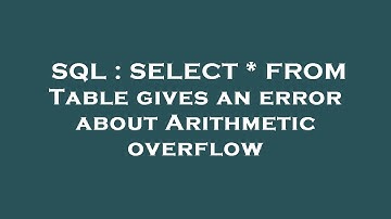 SQL : SELECT * FROM Table gives an error about Arithmetic overflow