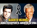 Alberto Vazquez El Triste Final Jamás Recupero El Gran Amor De Su Vida