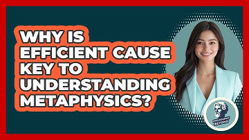 Why Is Efficient Cause Key To Understanding Metaphysics? - Philosophy Beyond