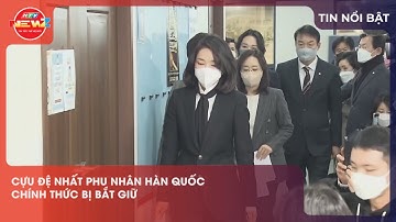 CỰU ĐỆ NHẤT PHU NHÂN HÀN QUỐC CHÍNH THỨC BỊ BẮT GIỮ