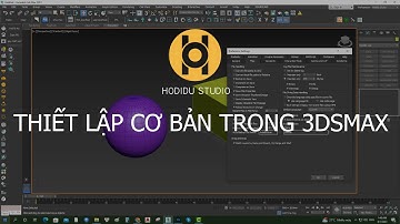 THIẾT LẬP CƠ BẢN TRONG 3DSMAX DÀNH CHO NGƯỜI MỚI BẮT ĐẦU - HODIDU STUDIO