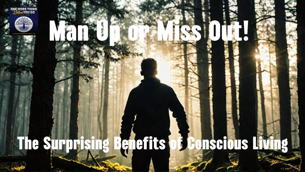 Man Up or Miss Out The Surprising Benefits of Conscious Living