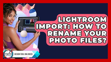 Lightroom Import: How To Rename Your Photo Files? - Design Tool Unlocked