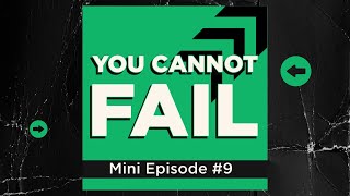 Mini Episode 9: You Cannot Fail