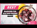 Top 5 Best Blender For Ice and Frozen Fruit