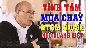 TĨNH TÂM MÙA CHAY | Bài giảng HAY ĐỂ ĐỜI của ĐTGM Giuse Ngô Quang Kiệt