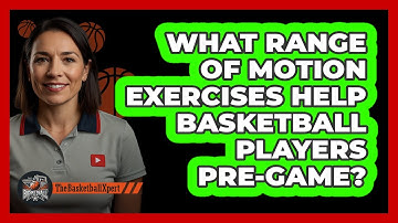 What Range Of Motion Exercises Help Basketball Players Pre-game? - The Basketball Xpert