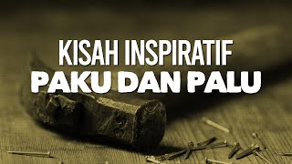 KISAH INSPIRATIF : Paku dan Palu