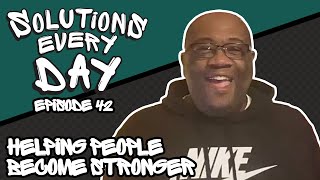 Solutions Every Day Episode 42: Helping People Become Stronger