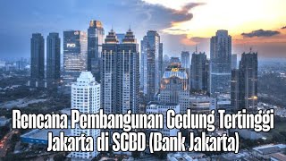Rencana Pembangunan Gedung Tertinggi Jakarta di SCBD (Bank Jakarta) Rencana Pembangunan Gedung Tertinggi Jakarta di SCBD (Bank Jakarta)