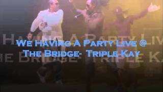 We Having A Party Live @ The Bridge - Tripple Kay