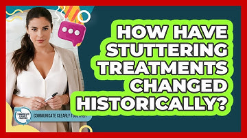 How Have Stuttering Treatments Changed Historically? - Communicate Clearly Together