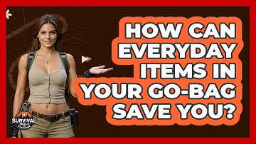 How Can Everyday Items In Your Go-bag Save You? - Survival Skills for Everyone