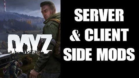 What Are The Difference With Server Side & Client Side Mods - DayZ Steam Mods Explained