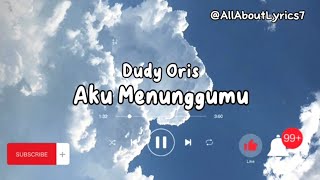 DUDY ORIS - AKU MENUNGGUMU (LIRIK)