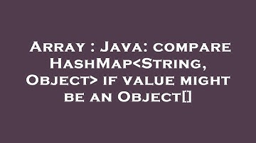 Array : Java: compare HashMap String, Object  if value might be an Object[]