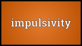 Impulsivity Meaning