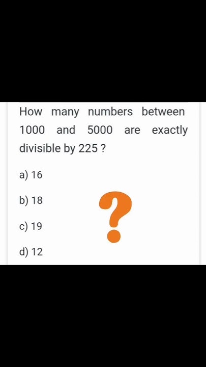 how-many-numbers-between-1000-and-5000-are-exactly-divisible-by-225