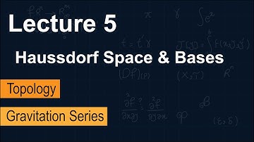 Topology Lecture 5: Haussdorf Spaces and Bases | Gravitation Series