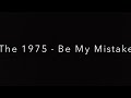 Be My Mistake - The 1975 [Official Lyrics]