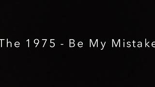 Video thumbnail of "Be My Mistake - The 1975 [Official Lyrics]"