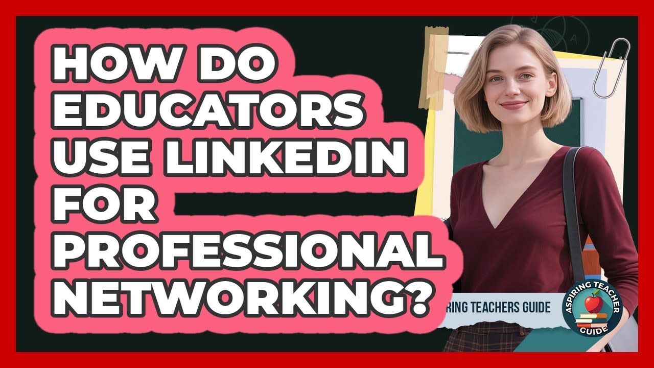 How Do Educators Use LinkedIn For Professional Networking? - Aspiring Teacher Guide