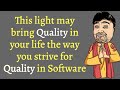 This light may bring Quality in your life the way you strive for Quality in Software