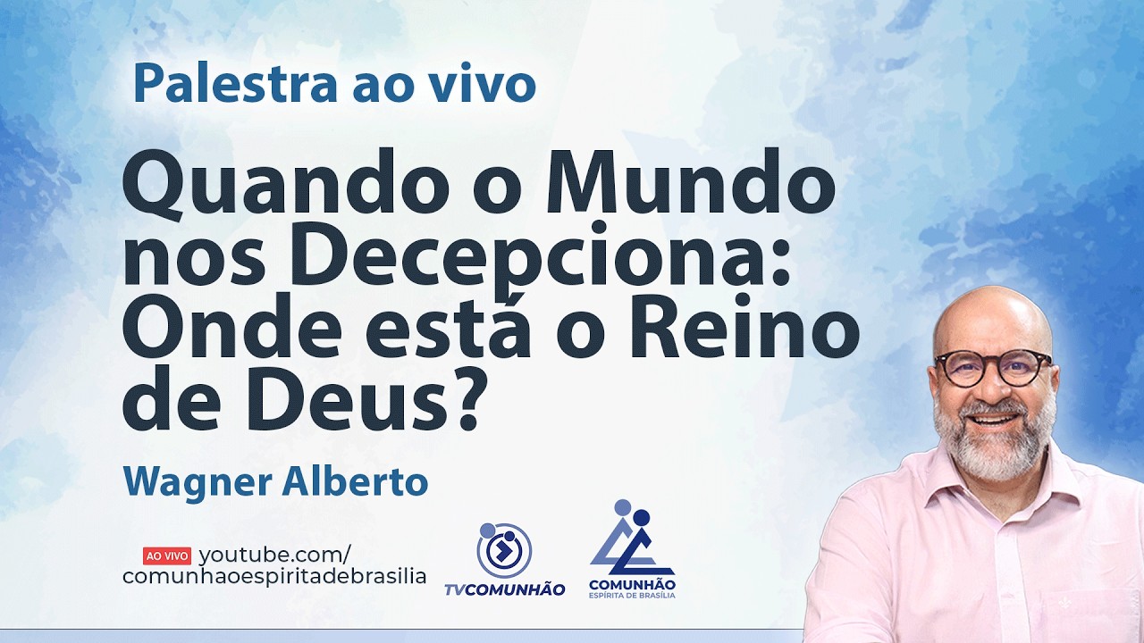 QUANDO O MUNDO NOS DECEPCIONA: ONDE ESTÁ O REINO DE DEUS? - Wagner Alberto [PALESTRA ESPÍRITA]