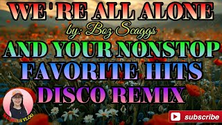 Download Lagu WE'RE ALL ALONE BY:BOZ  SCAGGS AND YOUR NONSTOP FAVORITE HITS DISCO REMIX  MP3 Download Lagu WE'RE ALL ALONE BY:BOZ  SCAGGS AND YOUR NONSTOP FAVORITE HITS DISCO REMIX  MP3