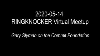 2020-05-14 RINGKNOCKER Virtual Meetup - Gary Slyman on the Commit Foundation