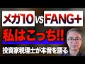 メガ１０ VS FANG＋ 私はこっち！投資家税理士が本音を語る