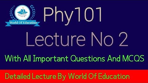 Phy101 Lecture 2| phy101 lecture no 2 | phy101 short lectures | by M.saqib | World Of Education