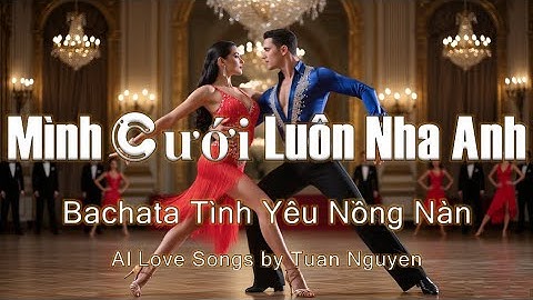 Mình Cưới Luôn Nha Anh 💞 | Bachata Tình Yêu Nồng Nàn | Ca Khúc Cho Mùa Cưới.